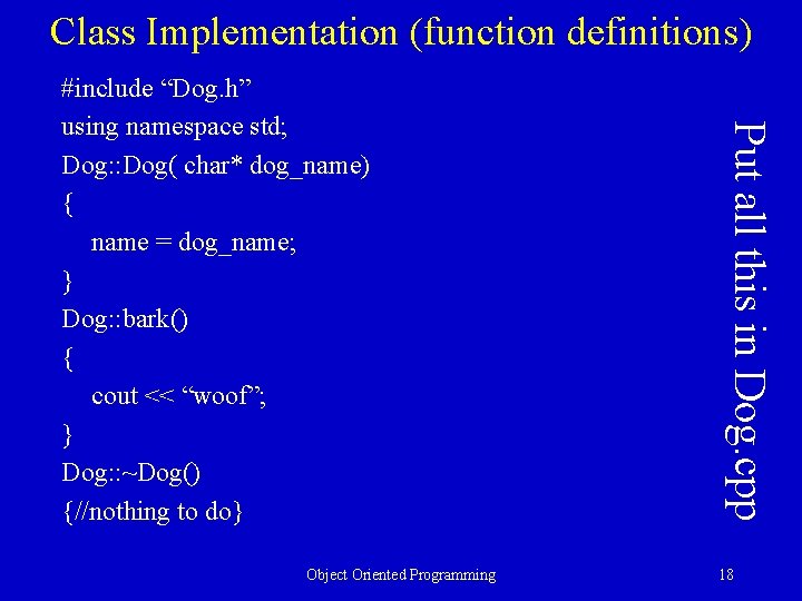 Class Implementation (function definitions) Object Oriented Programming Put all this in Dog. cpp #include