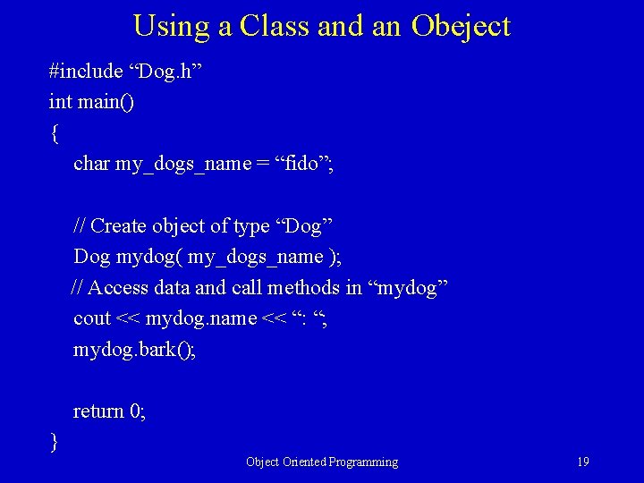 Using a Class and an Obeject #include “Dog. h” int main() { char my_dogs_name
