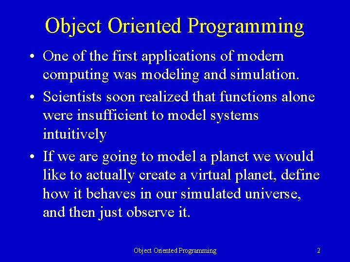 Object Oriented Programming • One of the first applications of modern computing was modeling Object Oriented Programming • One of the first applications of modern computing was modeling