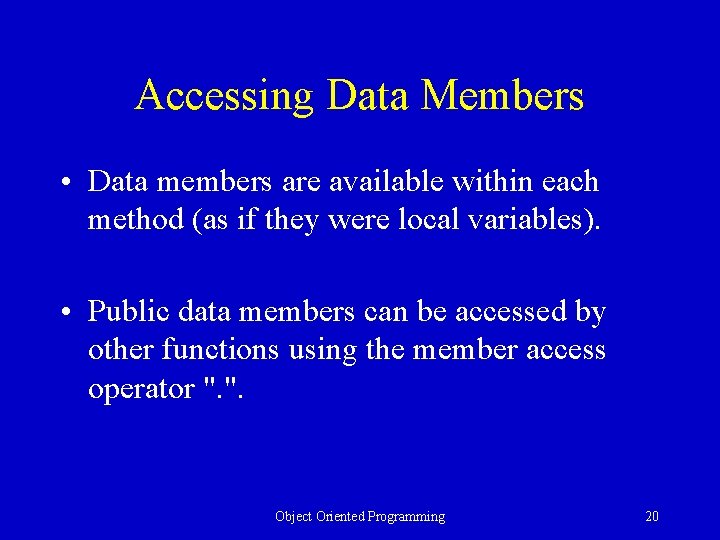 Accessing Data Members • Data members are available within each method (as if they