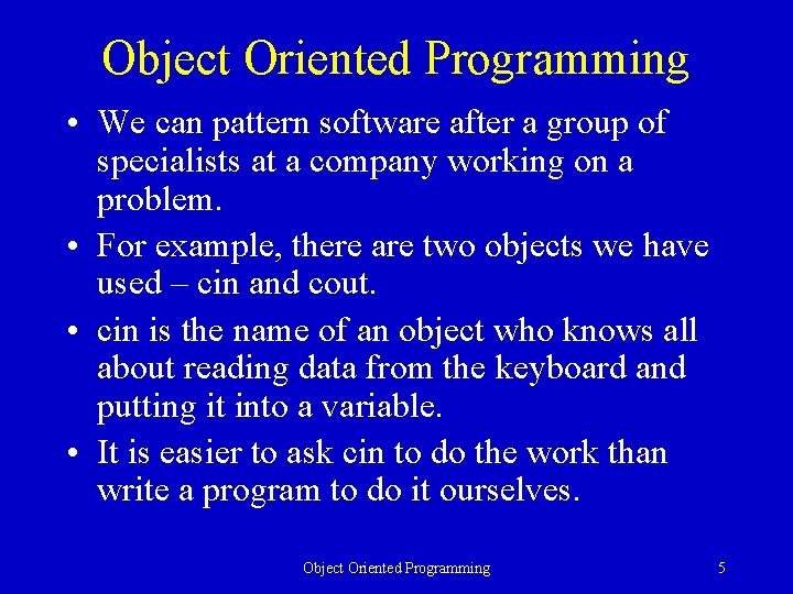 Object Oriented Programming • We can pattern software after a group of specialists at