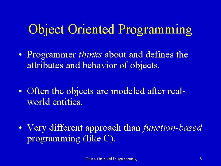 Object Oriented Programming • Programmer thinks about and defines the attributes and behavior of