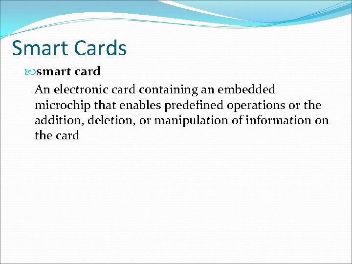 Smart Cards smart card An electronic card containing an embedded microchip that enables predefined