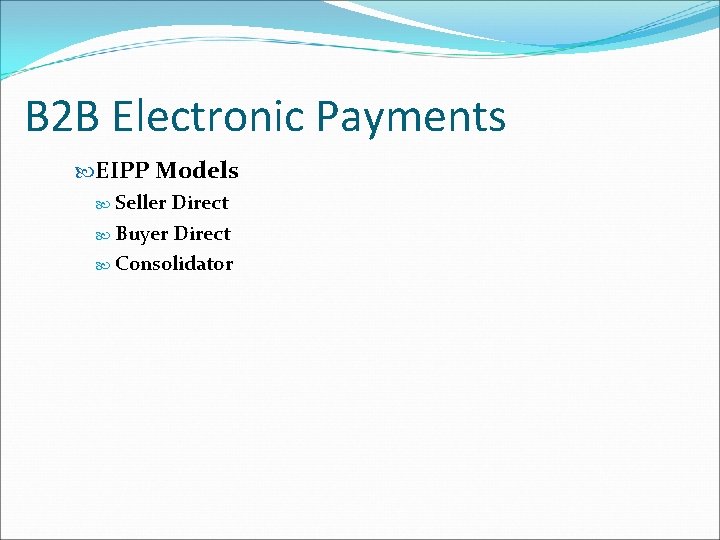 B 2 B Electronic Payments EIPP Models Seller Direct Buyer Direct Consolidator 