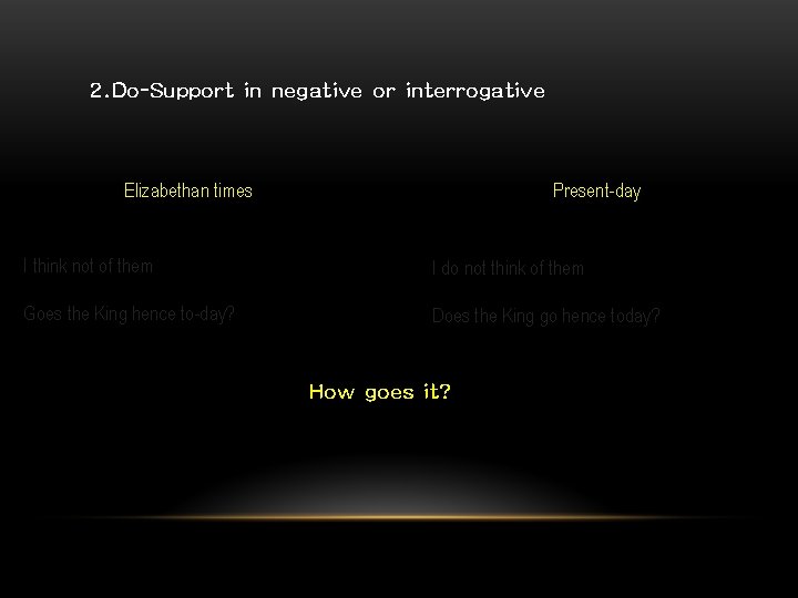 2. Do-Support in negative or interrogative Elizabethan times Present-day I think not of them