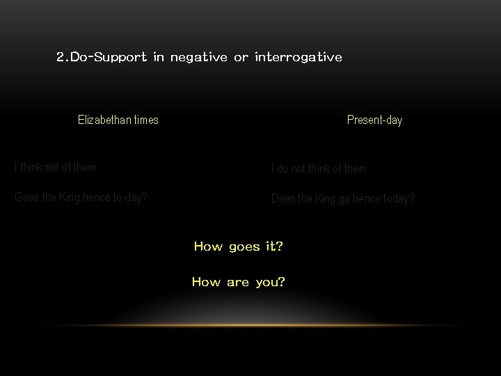 2. Do-Support in negative or interrogative Elizabethan times Present-day I think not of them