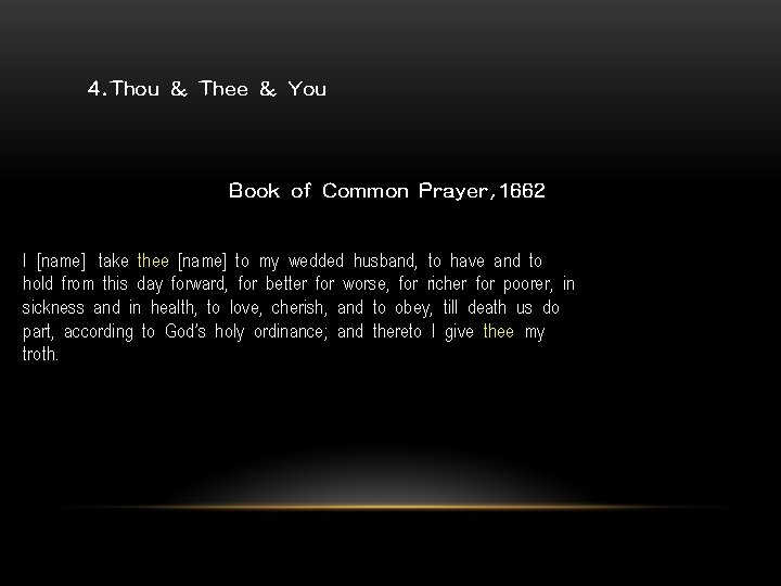 4. Thou & Thee & You Book of Common Prayer, 1662 I [name] take