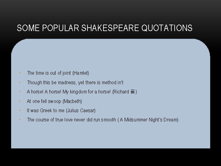SOME POPULAR SHAKESPEARE QUOTATIONS • The time is out of joint (Hamlet) • Though