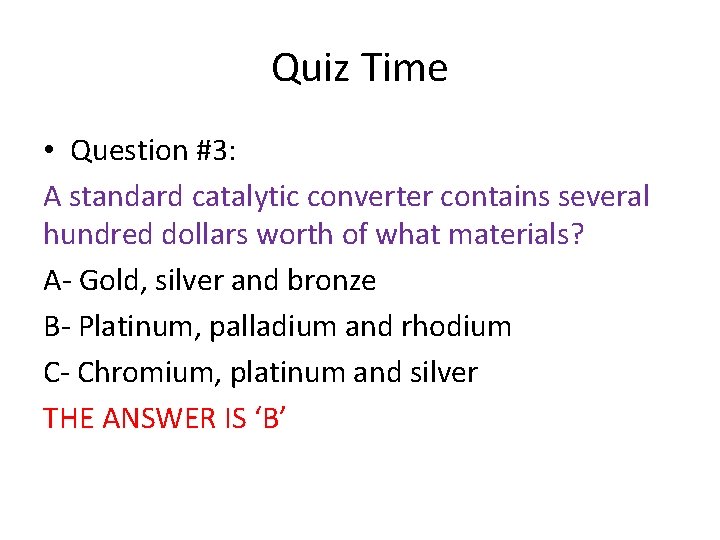 Quiz Time • Question #3: A standard catalytic converter contains several hundred dollars worth