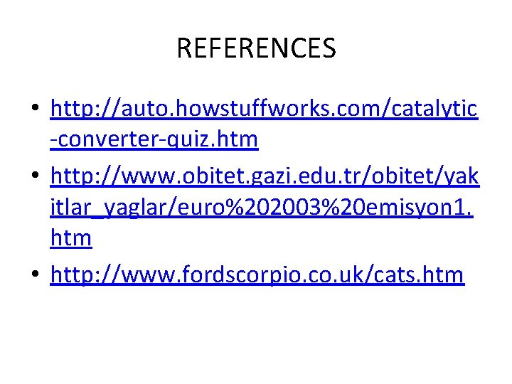 REFERENCES • http: //auto. howstuffworks. com/catalytic -converter-quiz. htm • http: //www. obitet. gazi. edu.