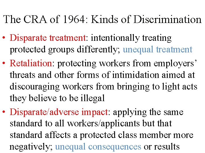 The CRA of 1964: Kinds of Discrimination • Disparate treatment: intentionally treating protected groups