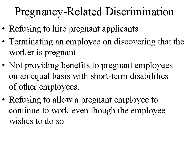 Pregnancy-Related Discrimination • Refusing to hire pregnant applicants • Terminating an employee on discovering