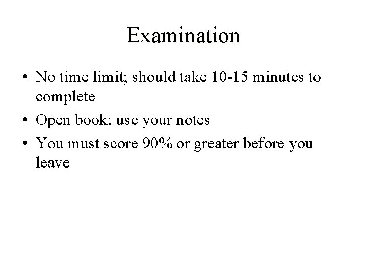 Examination • No time limit; should take 10 -15 minutes to complete • Open