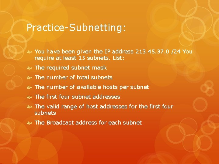 Practice-Subnetting: You have been given the IP address 213. 45. 37. 0 /24 You