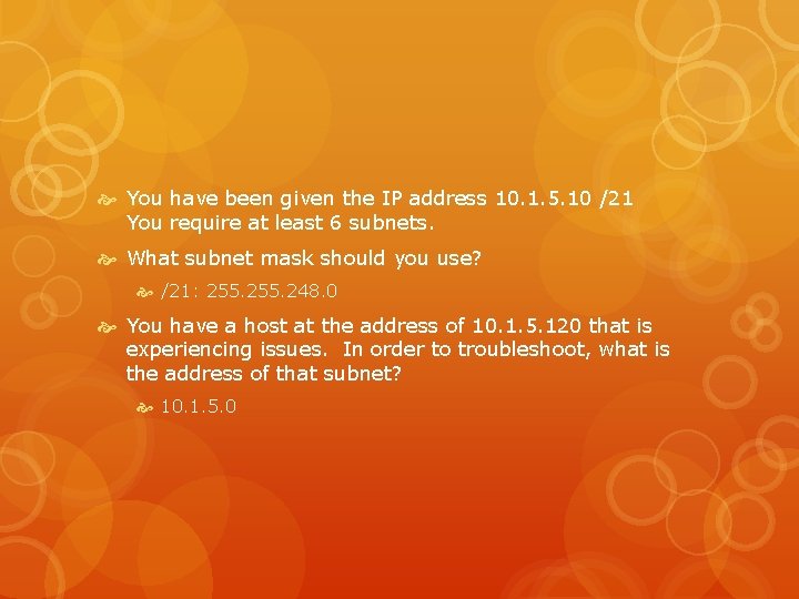  You have been given the IP address 10. 1. 5. 10 /21 You