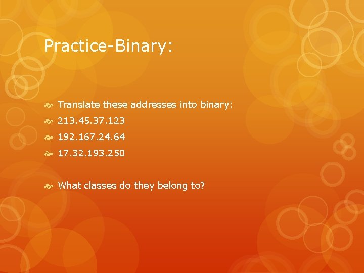 Practice-Binary: Translate these addresses into binary: 213. 45. 37. 123 192. 167. 24. 64