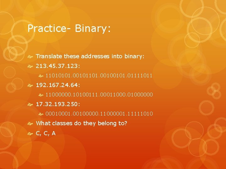 Practice- Binary: Translate these addresses into binary: 213. 45. 37. 123: 11010101. 00101101. 00100101.