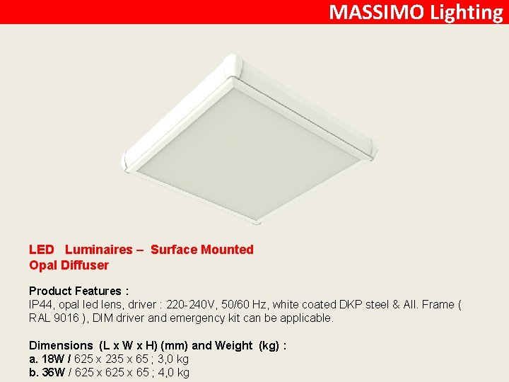 MASSIMO Lighting LED Luminaires – Surface Mounted Opal Diffuser Product Features : IP 44,