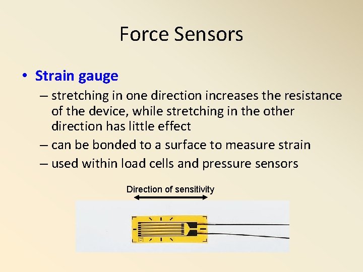 Force Sensors • Strain gauge – stretching in one direction increases the resistance of