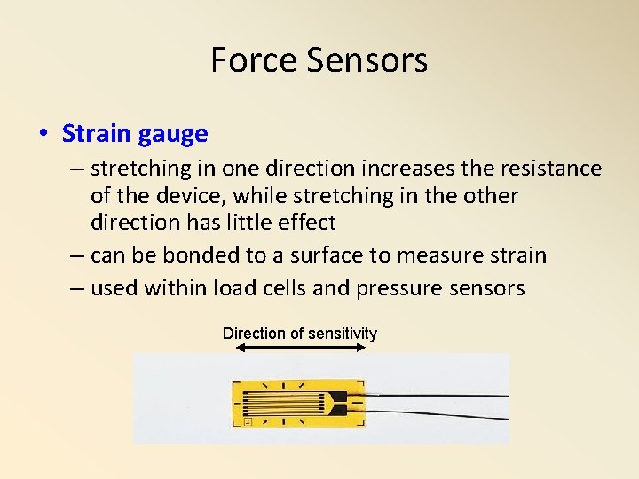 Force Sensors • Strain gauge – stretching in one direction increases the resistance of Force Sensors • Strain gauge – stretching in one direction increases the resistance of