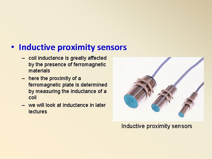 • Inductive proximity sensors – coil inductance is greatly affected by the presence • Inductive proximity sensors – coil inductance is greatly affected by the presence