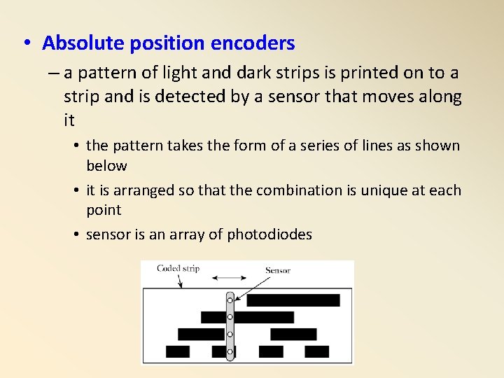 • Absolute position encoders – a pattern of light and dark strips is • Absolute position encoders – a pattern of light and dark strips is