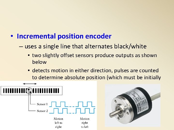 • Incremental position encoder – uses a single line that alternates black/white • • Incremental position encoder – uses a single line that alternates black/white •
