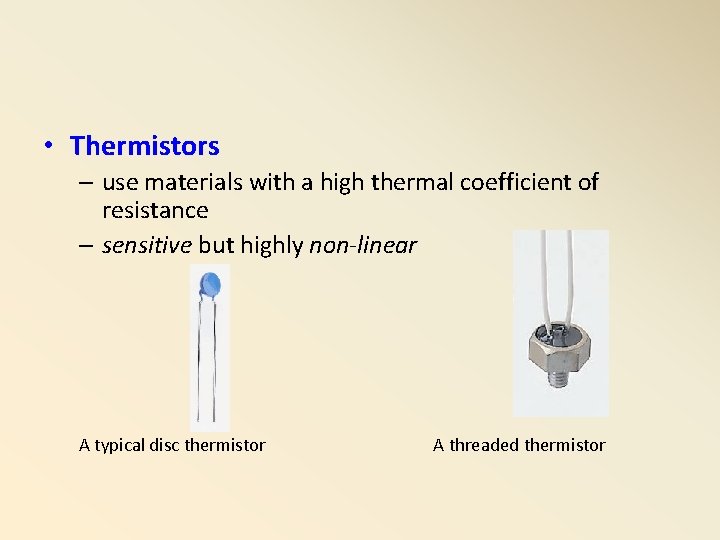  • Thermistors – use materials with a high thermal coefficient of resistance –