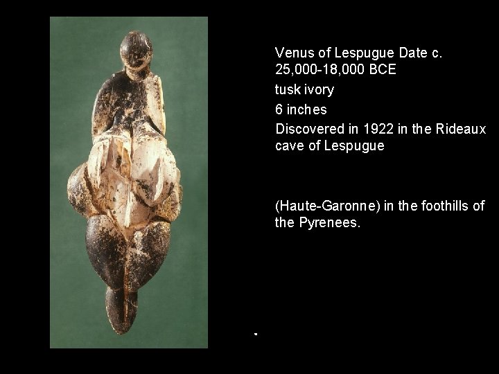 Venus of Lespugue Date c. 25, 000 -18, 000 BCE tusk ivory 6 inches