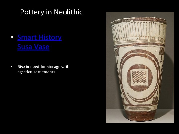 Pottery in Neolithic • Smart History Susa Vase • Rise in need for storage