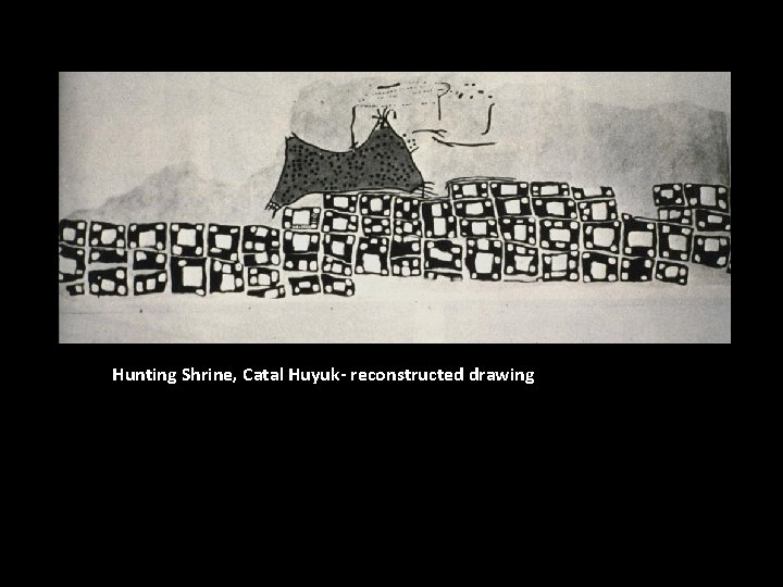 Hunting Shrine, Catal Huyuk- reconstructed drawing 