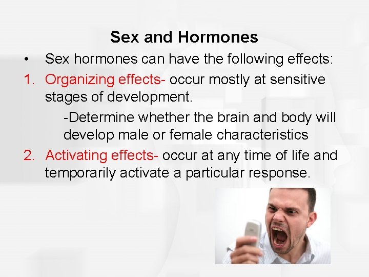 Sex and Hormones • Sex hormones can have the following effects: 1. Organizing effects-