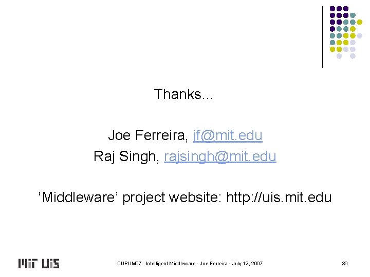 Thanks… Joe Ferreira, jf@mit. edu Raj Singh, rajsingh@mit. edu ‘Middleware’ project website: http: //uis.