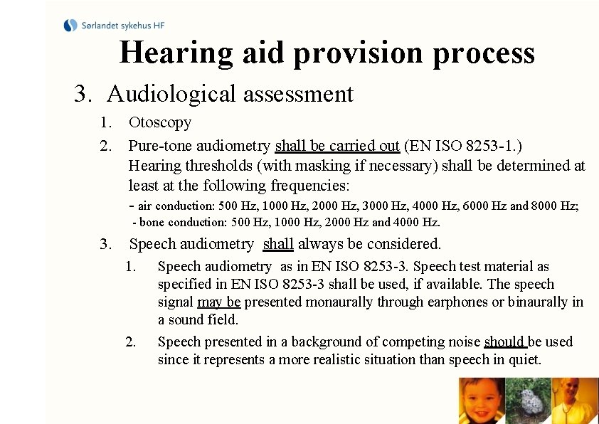 Hearing aid provision process 3. Audiological assessment 1. Otoscopy 2. Pure-tone audiometry shall be