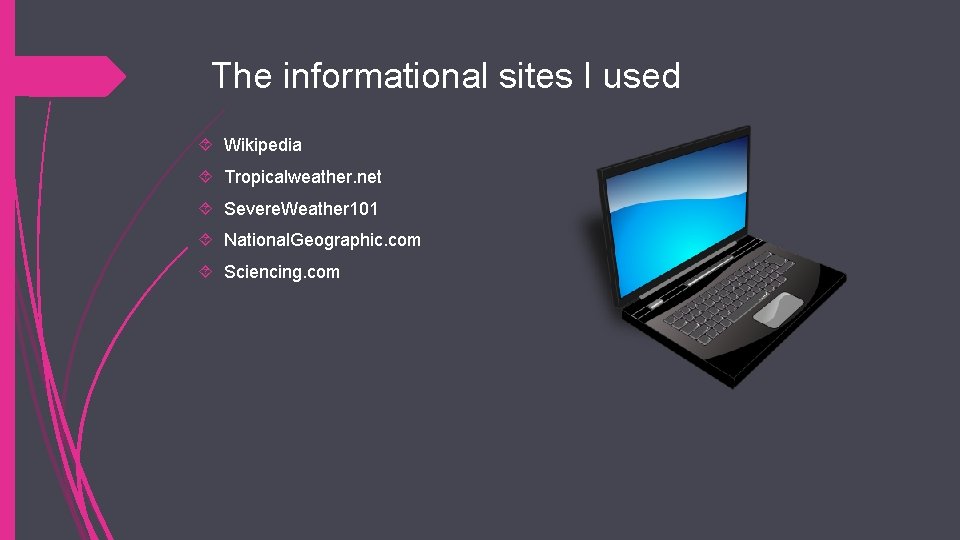 The informational sites I used Wikipedia Tropicalweather. net Severe. Weather 101 National. Geographic. com