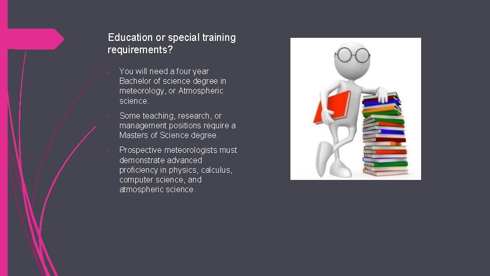Education or special training requirements? - You will need a four year Bachelor of