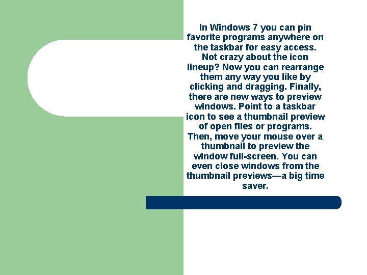 In Windows 7 you can pin favorite programs anywhere on the taskbar for easy