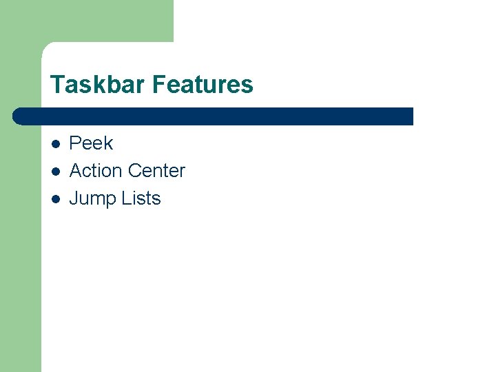 Taskbar Features l l l Peek Action Center Jump Lists 