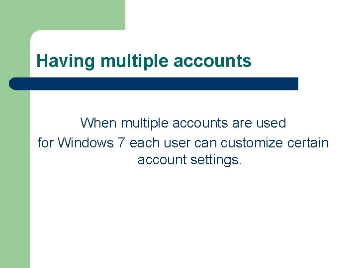 Having multiple accounts When multiple accounts are used for Windows 7 each user can
