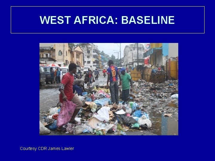 WEST AFRICA: BASELINE Courtesy CDR James Lawler 