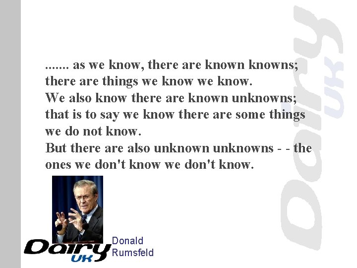 . . . . as we know, there are knowns; there are things we