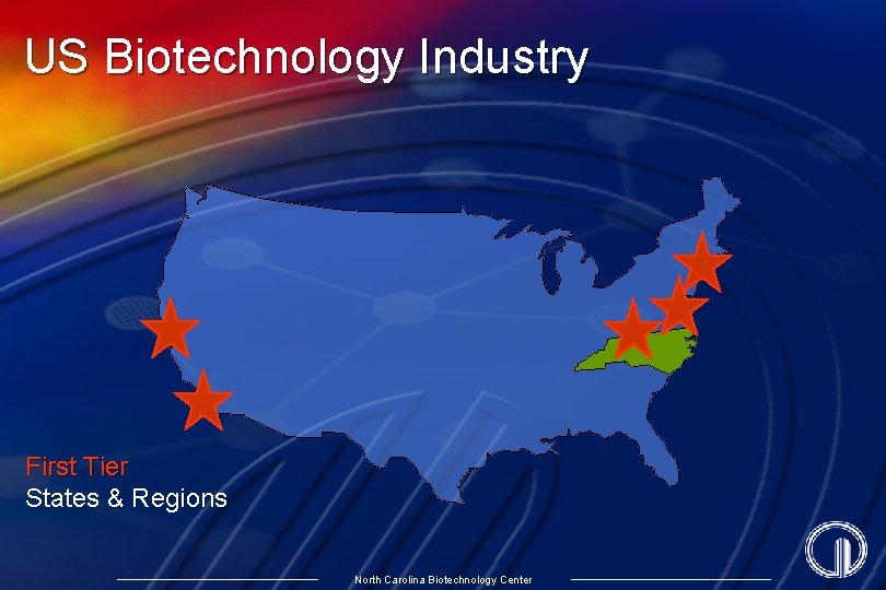 US Biotechnology Industry First Tier States & Regions North Carolina Biotechnology Center 