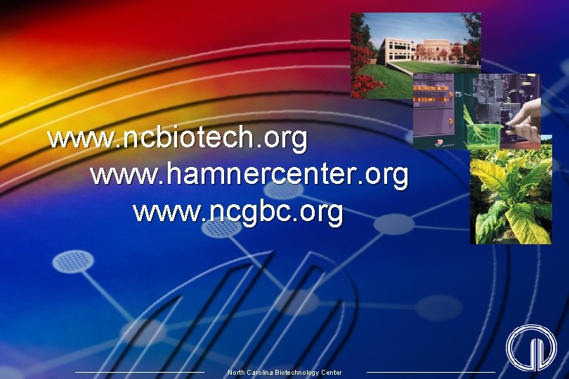 www. ncbiotech. org www. hamnercenter. org www. ncgbc. org North Carolina Biotechnology Center 