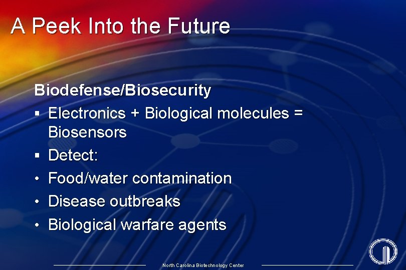 A Peek Into the Future Biodefense/Biosecurity § Electronics + Biological molecules = Biosensors §