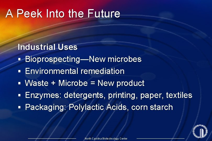 A Peek Into the Future Industrial Uses § Bioprospecting—New microbes § Environmental remediation §