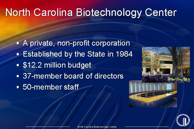 North Carolina Biotechnology Center § A private, non-profit corporation § Established by the State