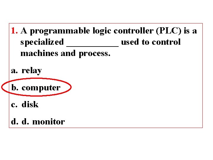 1. A programmable logic controller (PLC) is a specialized ______ used to control machines