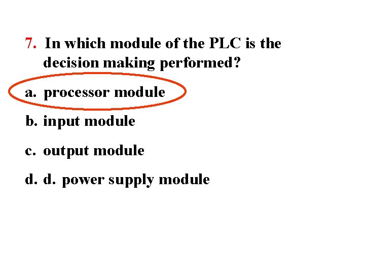 7. In which module of the PLC is the decision making performed? a. processor
