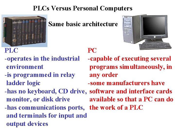 PLCs Versus Personal Computers Same basic architecture PLC PC -operates in the industrial -capable