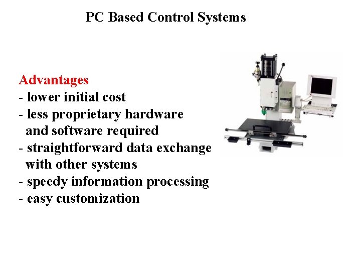 PC Based Control Systems Advantages - lower initial cost - less proprietary hardware and
